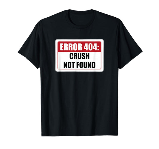 Error 404 Crush Not Found Dating Funny Meme Computer Humor T-Shirt