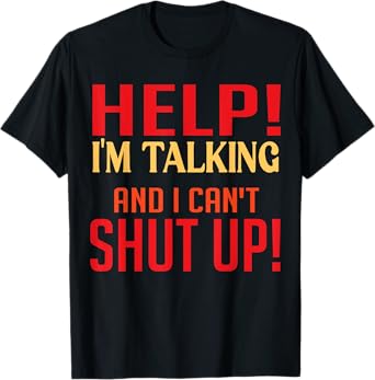 Help I'm Talking And I Can't Shut Up Joke I Talk Too Much T-Shirt