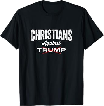 Christians against Trump; Pro Jesus t-shirt - Men & Women