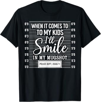 When It Comes To My Kids I'll Smile In My Mugshot T-Shirt