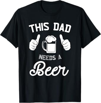 This Dad Needs A Beer | Funny Father Beer Drinking T-Shirt