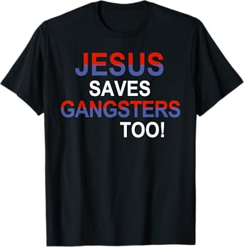 Jesus Saves Gangsters Too Funny Sign Squabble Up T-Shirt