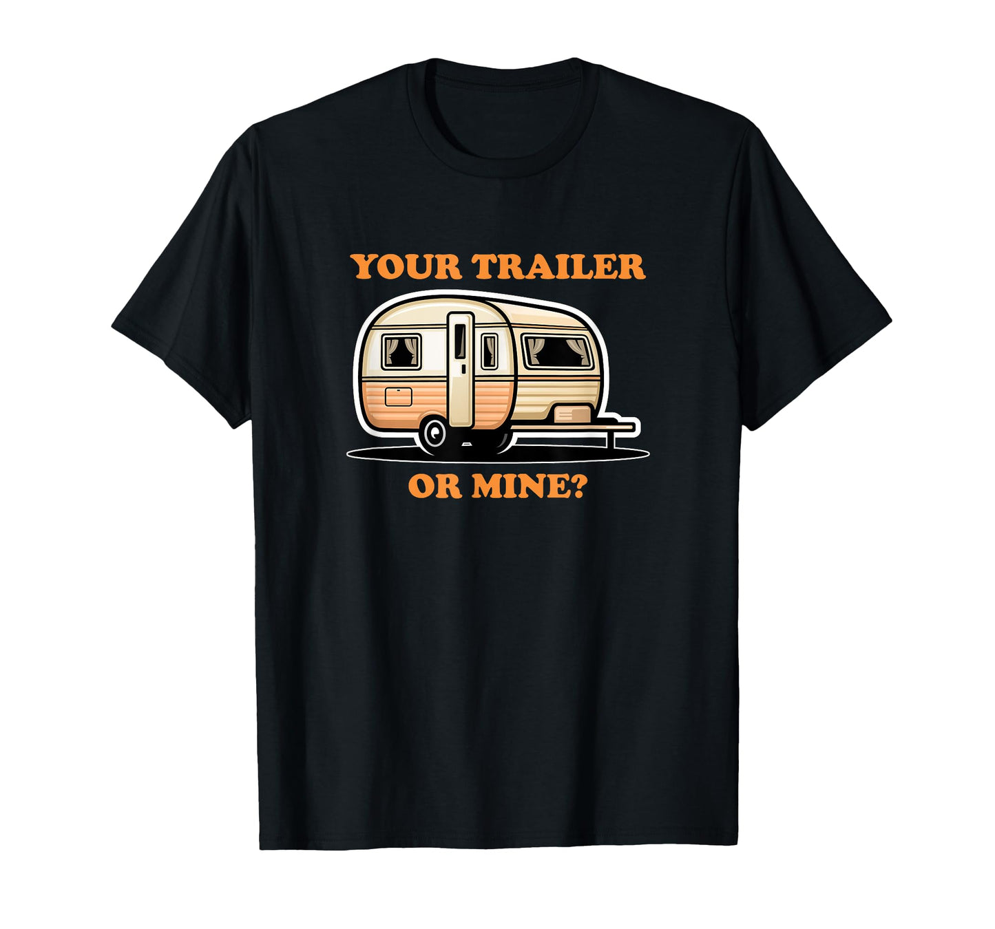 YOUR TRAILER OR MINE Playful Cheeky Lighthearted Fun Adult T-Shirt