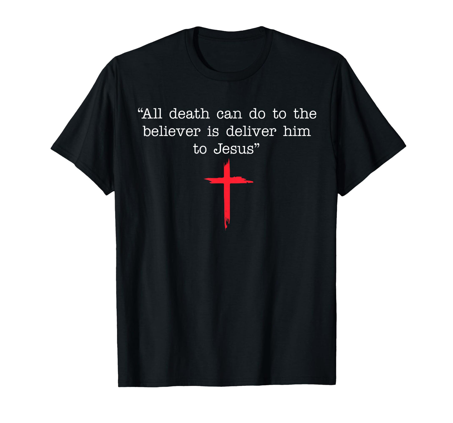 All Death Can Do to The Believer is Deliver Him to Jesus T-Shirt