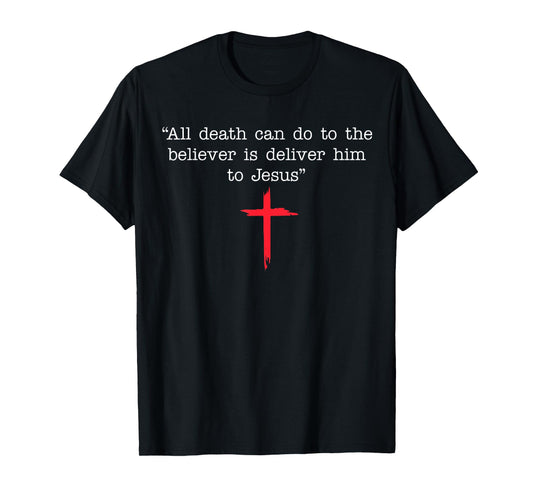 All Death Can Do to The Believer is Deliver Him to Jesus T-Shirt
