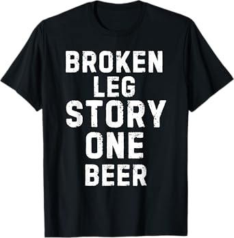 Broken Leg Story One Beer T-Shirt
