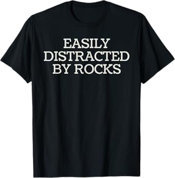 Easily Distracted by Rocks Funny Humor T-Shirt