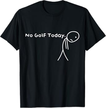 No Golf Today Funny Sad Stickman Golfer golfers men women T-Shirt