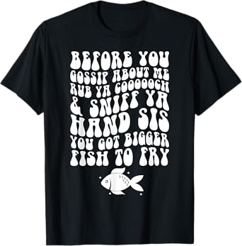 Before You Gossip About Me Rub Ya Coooooch Sniff Your Hand T-Shirt
