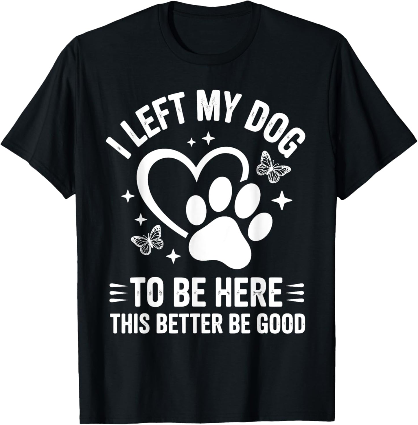 I Left My Dog To Be Here This Better Be Good Retro Dog Lover T-Shirt