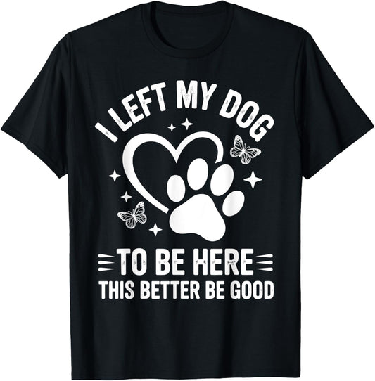 I Left My Dog To Be Here This Better Be Good Retro Dog Lover T-Shirt