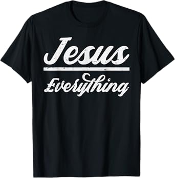 Jesus Everything God Christian Catholic Religion Faith Gift T-Shirt