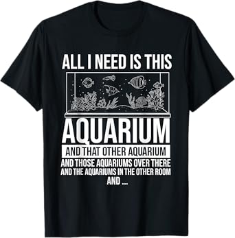 All I Need Is This Aquarium - Fishkeeper Fishkeeping T-Shirt