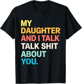 My Daughter and I Talk Sh t About You Funny Gift For Mom Dad T-Shirt