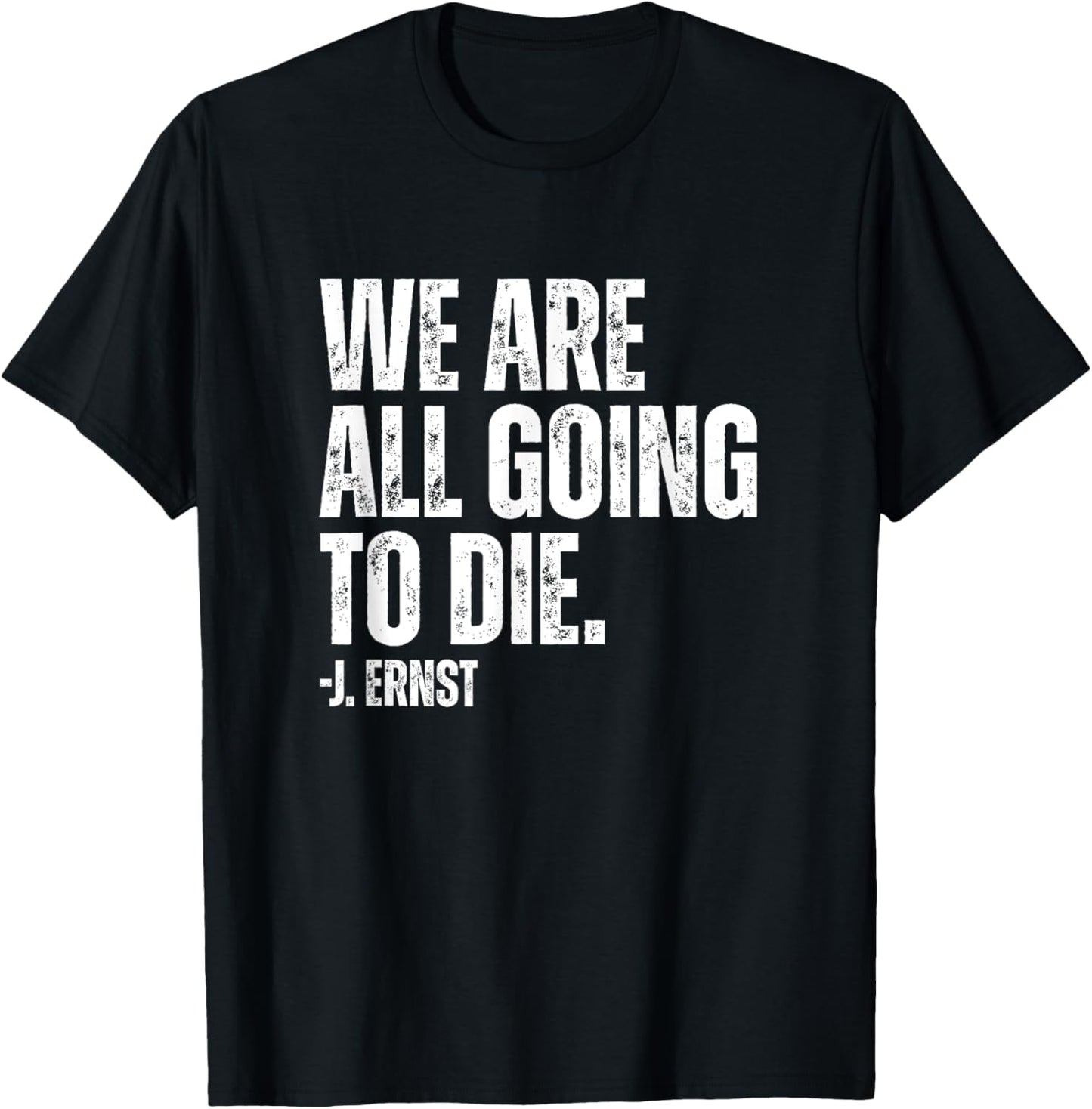 We Are All Going To Die T-Shirt