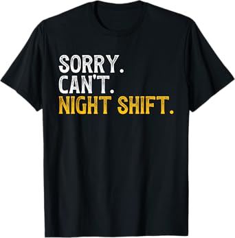 Sorry Can't Night Shift Worker Overnight Work Shift T-Shirt
