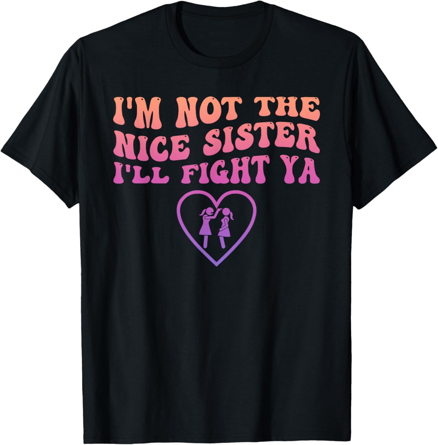 I'm Not The Nice Sister I'll Fight Ya Funny Quote T-Shirt