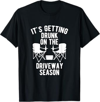 It's getting drunk on the driveway season driveway drinker T-Shirt