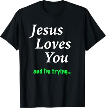Jesus Loves You & I'm Trying T-Shirt T-Shirt