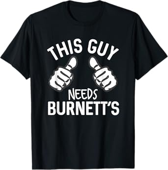 This Guy Needs Burnett's Alcohol Vodka Funny Party T-Shirt
