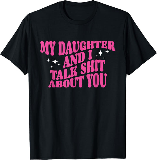 My Daughter And I Talk Shit About You Funny Mom Dad T-Shirt