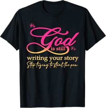 God Is Still Writing Your Story Stop Trying Christian T-Shirt