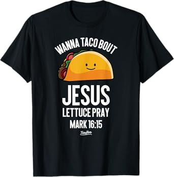 Wanna Taco Bout Jesus - Christian Taco Lover Themed T-Shirt