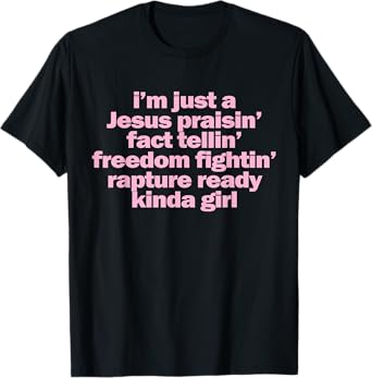 I'm Just A Jesus Praising Fact Telling Freedom Fighting T-Shirt