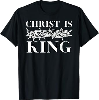 Christ Is King - Christian Crown of Thorns Christ Is King T-Shirt