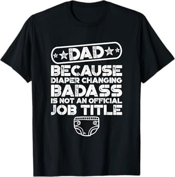 Mens Dad Diaper Changing Badass Funny Father's Day Gift T-Shirt T-Shirt