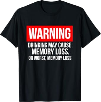 Warning Drinking May Cause Memory Loss Or Worst Memory Loss T-Shirt