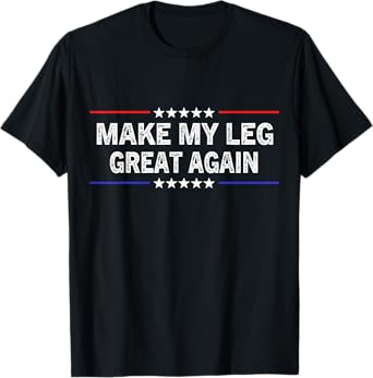 Make My Leg Great Again Funny Broken Leg Surgery Recovery T-Shirt