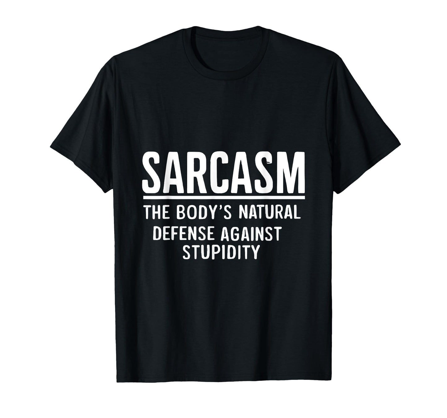 Sarcasm The Body's Natural Defense Against Stupidity T-Shirt