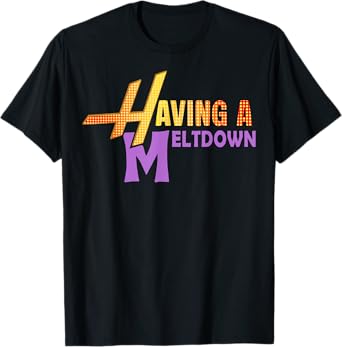 Having a Meltdown Shirt Funny Retro Having a Meltdown Quote T-Shirt