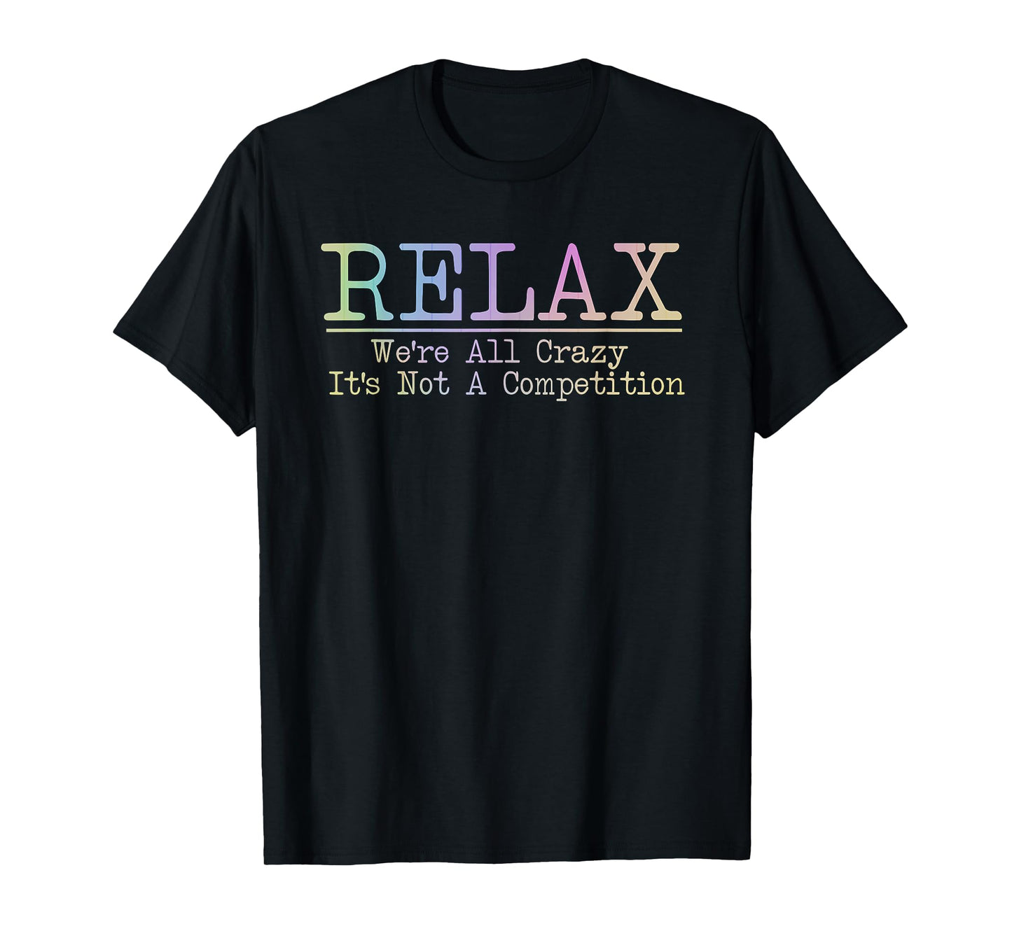 Relax We're All Crazy It's Not A Competition Funny coworkers T-Shirt