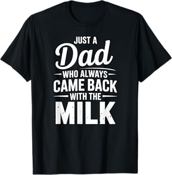 Just A Dad Who Always Came Back With The Milk T-Shirt