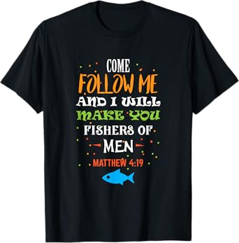 Come follow me and I will make you fishers of men t-shirt T-Shirt