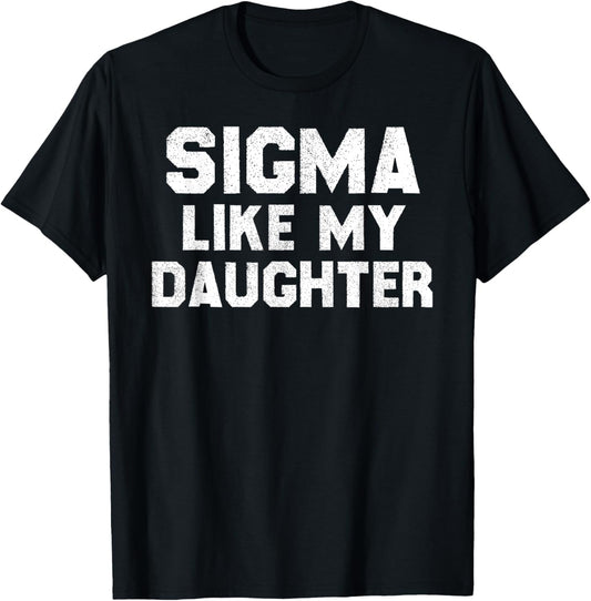 Sigma Like My Daughter Funny Dad Father's Day Daddy Saying T-Shirt