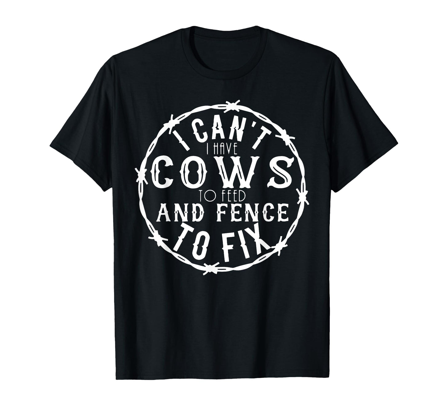 I Can't I Have Cows To Feed And Fence To Fix Farmer Farming T-Shirt