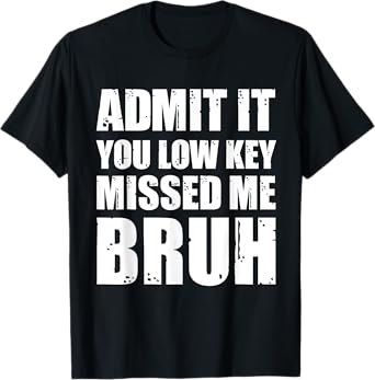 Admit It You Low Key Missed Me Bruh T-Shirt