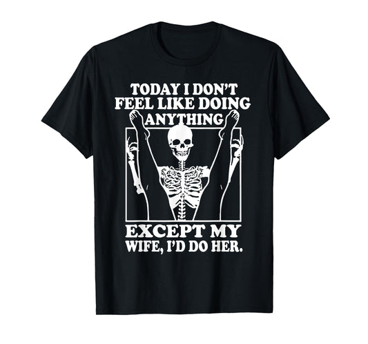 Today I Don't Feel Like Doing Anything Except My Wife T-Shirt