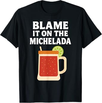 Funny Michelada Blame It On Mexican Beer Cocktail Spicy Food T-Shirt
