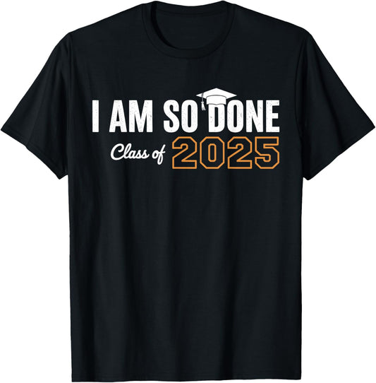 Class of 2025 I Am So Done Graduation For Him Her Women Men T-Shirt