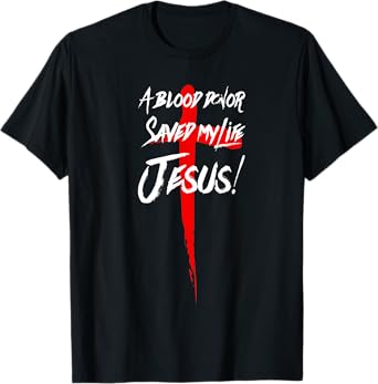 A BLOOD DONOR SAVED MY LIFE JESUS CHRISTIAN TSHIRT T-Shirt