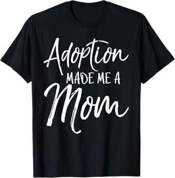 Mother's Day Gift for Adoptive Moms Adoption Made Me a Mom T-Shirt