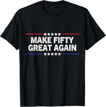 Make Fifty Great Again Funny Birthday Make 50 Great Again T-Shirt