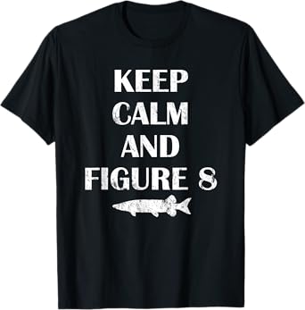 Keep Calm and Figure Eight - Musky Fishing Shirt T-Shirt