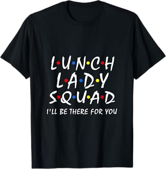 Lunch Lady Squad i'll be there for you Cafeteria Worker Team T-Shirt