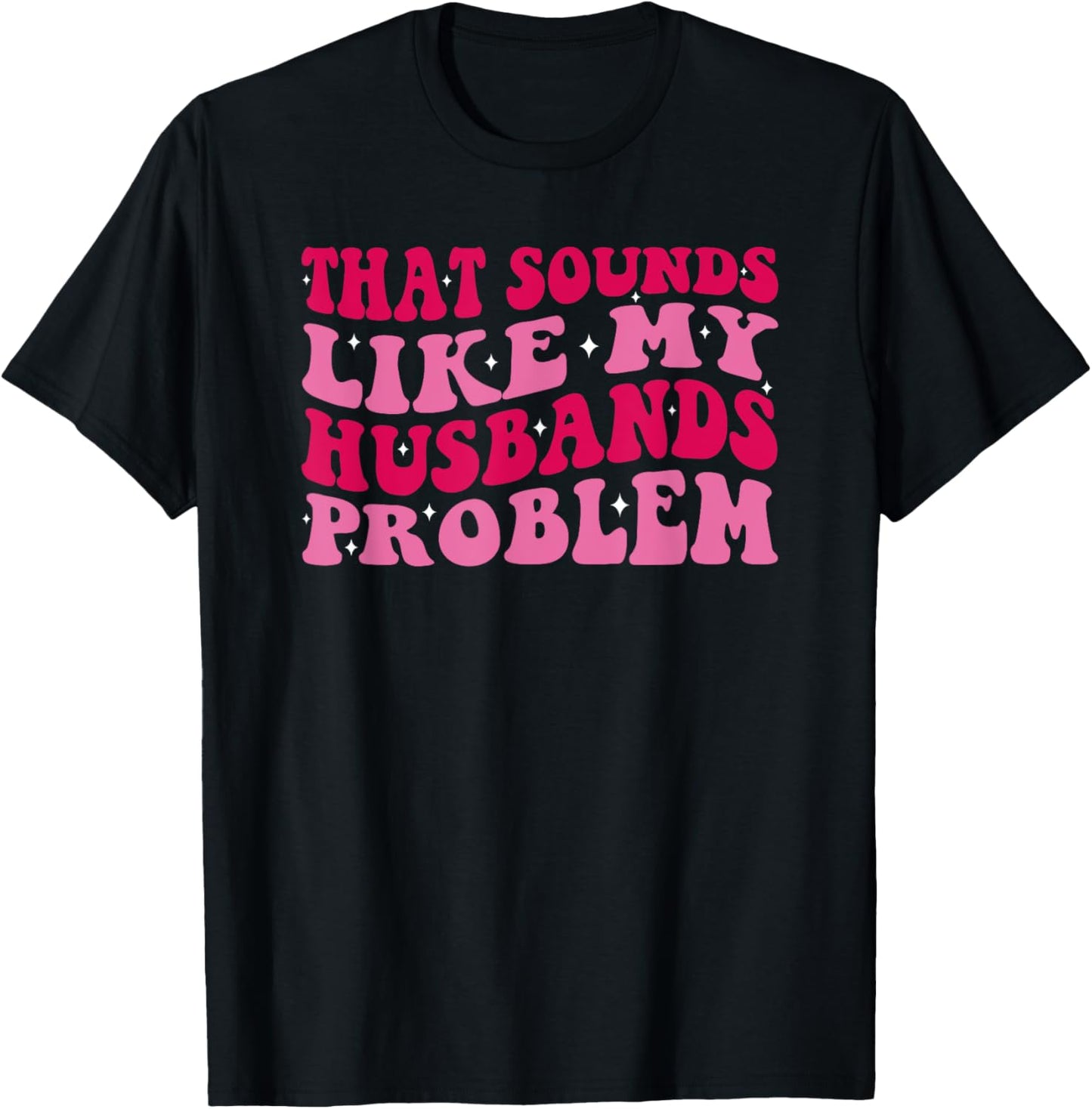 That Sounds Like My Husbands Problem Funny Quote T-shirt