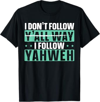 I Don't Follow Y'all Way I Follow Yahweh Christian Believer T-Shirt
